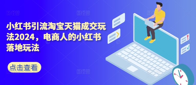 小红书引流淘宝天猫成交玩法2024，电商人的小红书落地玩法-知乎者也