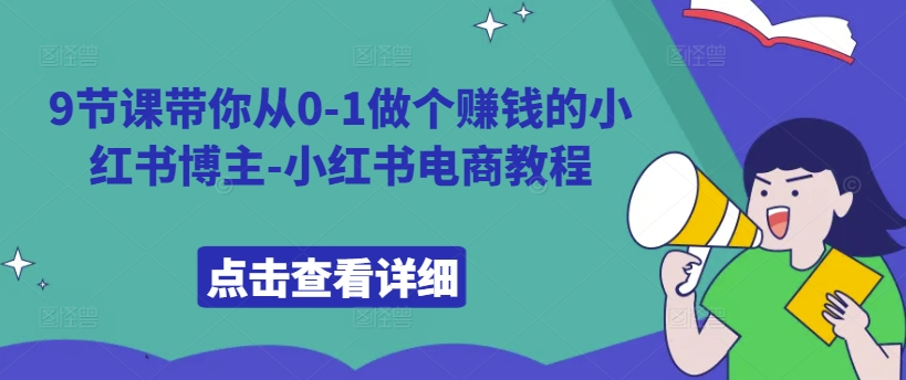 9节课带你从0-1做个赚钱的小红书博主-小红书电商教程-知乎者也