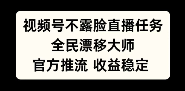 视频号不露脸直播任务,全民漂移大师,官方推流,收益稳定,全民可做【揭秘】-知乎者也