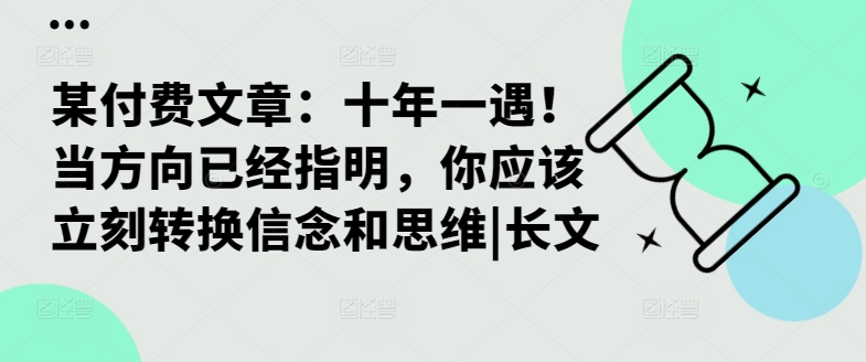 某付费文章:十年一遇!当方向已经指明,你应该立刻转换信念和思维|长文-知乎者也