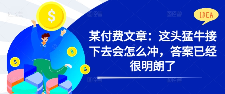 某付费文章：这头猛牛接下去会怎么冲，答案已经很明朗了 !-知乎者也