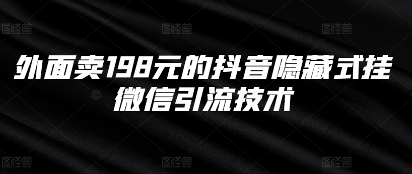 外面卖198元的抖音隐藏式挂微信引流技术-知乎者也