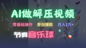 AI制作节奏音乐球解压视频,不需要专业工具,零基础操作,条条视频原创爆款,快速涨粉【揭秘】-知乎者也