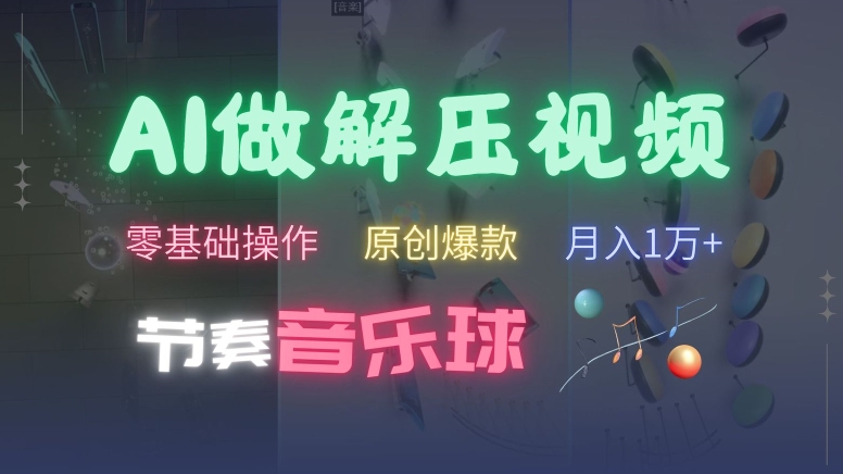 AI制作节奏音乐球解压视频,不需要专业工具,零基础操作,条条视频原创爆款,快速涨粉【揭秘】-知乎者也