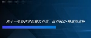 双十一电商评论区暴力引流,日引500+精准创业粉【揭秘】-知乎者也
