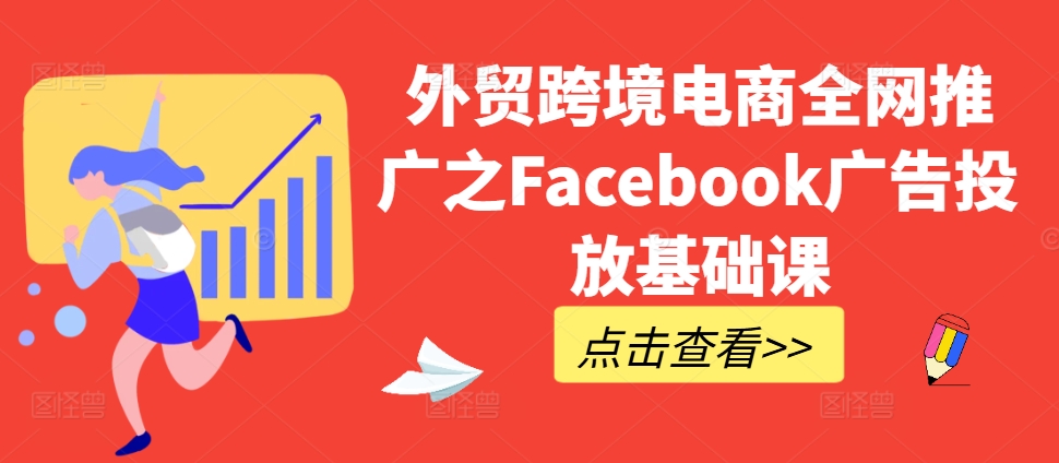 外贸跨境电商全网推广之Facebook广告投放基础课-知乎者也