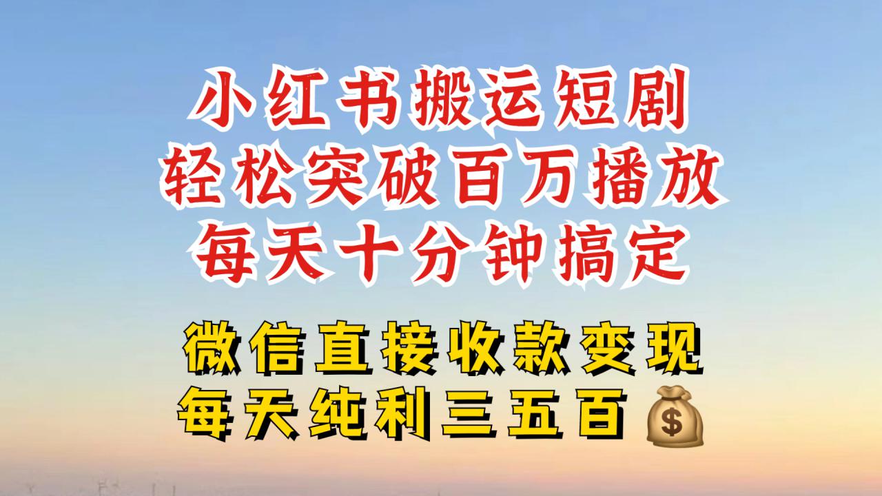 小红书搬运热门短剧,轻松爆流百万播放,每天引流几十人,搞个大几百块真的很简单-知乎者也