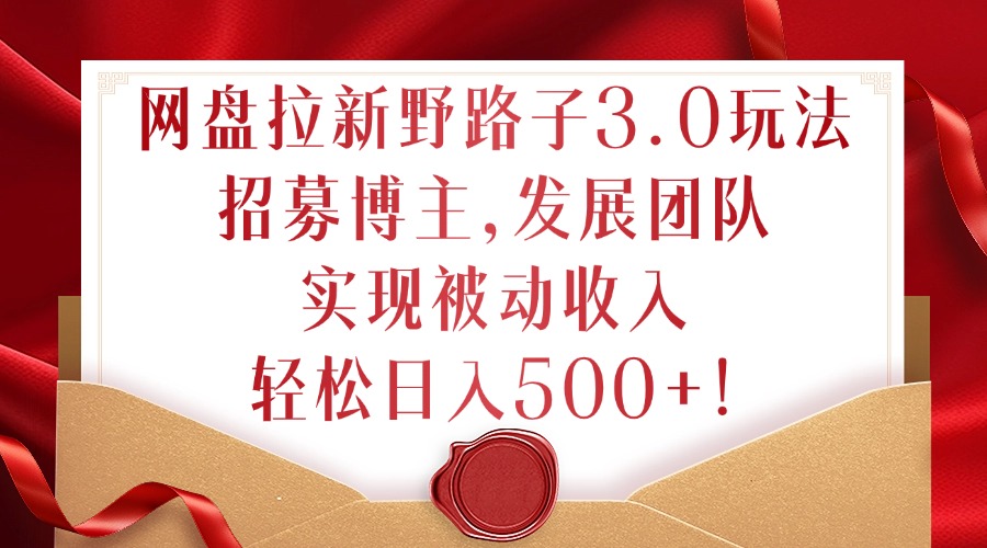 网盘拉新野路子3.0玩法,招募博主,发展团队,实现被动收入,轻松日入500+【揭秘】-知乎者也