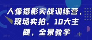 人像摄影实战训练营,现场实拍,10大主题,全景教学-知乎者也