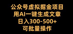 公众号虚拟掘金项目,用AI一键生成文章,日入300+可批量操作【揭秘】-知乎者也