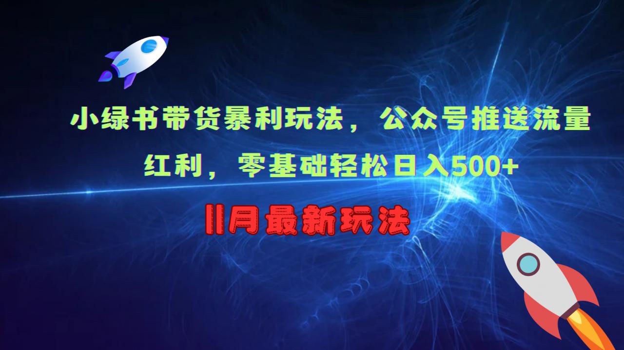 小绿书带货暴利玩法,公众号推送流量红利,零基础轻松日入500+-知乎者也