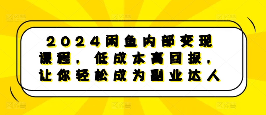 2024闲鱼内部变现课程,低成本高回报,让你轻松成为副业达人-知乎者也