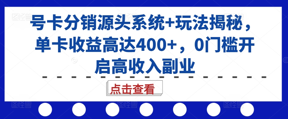 号卡分销源头系统+玩法揭秘,单卡收益高达400+,0门槛开启高收入副业-知乎者也