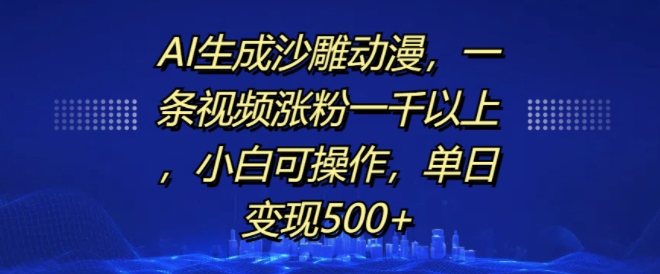 AI生成沙雕动漫,一条视频涨粉一千以上,小白可操作,单日变现500+-知乎者也