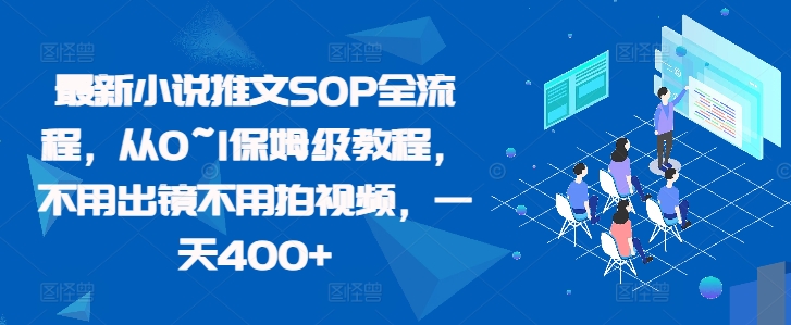 最新小说推文SOP全流程,从0~1保姆级教程,不用出镜不用拍视频,一天400+-知乎者也