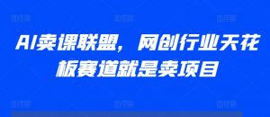 AI卖课联盟,网创行业天花板赛道就是卖项目-知乎者也