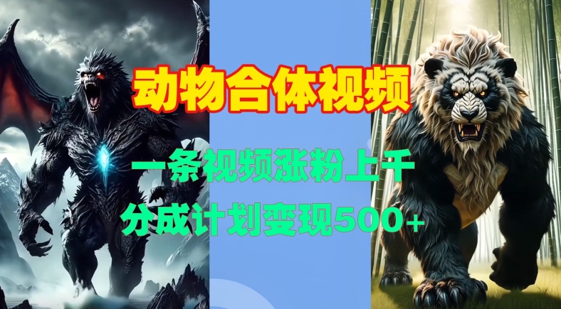 动物合体视频,一条视频涨粉上千,一键生成,分成计划变现5张-知乎者也