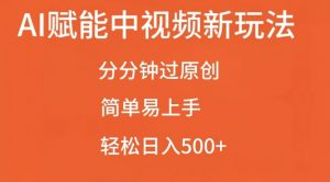 AI赋能中视频最新玩法，分分钟过原创，简单易上手，轻松日入500+【揭秘】-知乎者也