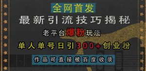 最新引流技巧揭秘,老平台爆粉玩法,单人单号日引300+创业粉,作品可直接被百度收录-知乎者也