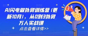 AI闪电做外贸训练营(更新11月),从0到3外贸万人实战课-知乎者也