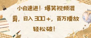 小白速进，爆笑视频混剪，日入3张，百万播放轻松破【揭秘】-知乎者也