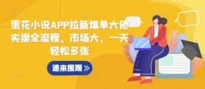 蛋花小说APP拉新爆单大佬实操全流程,市场大,一天轻松多张-知乎者也