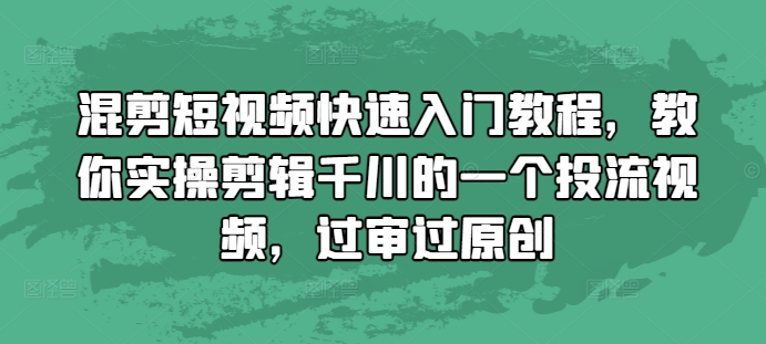 混剪短视频快速入门教程,教你实操剪辑千川的一个投流视频,过审过原创-知乎者也