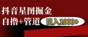 抖音星图掘金自撸，可以管道也可以自营，日入1k【揭秘】-知乎者也