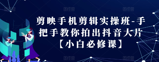 剪映手机剪辑实操班-手把手教你拍出抖音大片【小白必修课】-知乎者也
