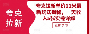 夸克拉新单价11米最新玩法揭秘,一天收入5张实操详解-知乎者也