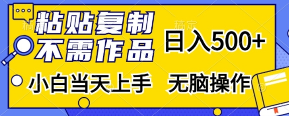 粘贴复制，无需作品，日入500+，小白当天上手，无脑操作-知乎者也
