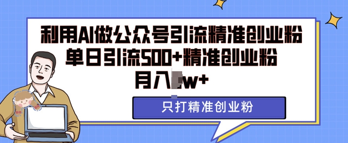 利用AI矩阵做公众号引流精准创业粉,单日引流500+精准创业粉,月入过w【揭秘】-知乎者也