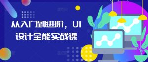 从入门到进阶,UI设计全能实战课-知乎者也