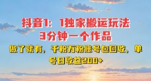 DY独家1:1搬运玩法,3分钟搞定一个作品,千粉万粉账号包回收,单号日收益2张【揭秘】-知乎者也
