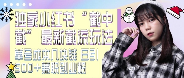 最新小红书截流玩法 独家截中截 单号成本几块钱 日引500+CY粉JZ粉-知乎者也