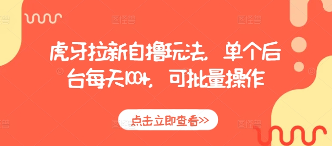 虎牙拉新自撸玩法,单个后台每天100+,可批量操作-知乎者也