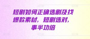 短剧如何正确选剧及找爆款素材，短剧选对，事半功倍-知乎者也