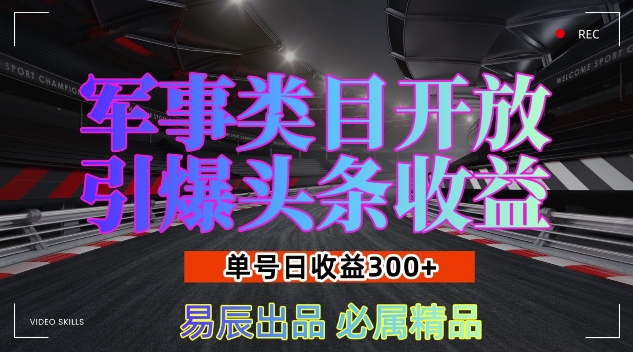 军事类目开放引爆头条收益,单号日入3张,新手也能轻松实现收益暴涨【揭秘】-知乎者也