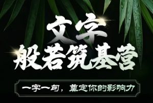 文字般若筑基营,用文字打造自己的影响力,写好文案 写出影响力 写出吸金力-知乎者也