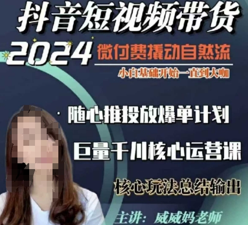 威威妈·短视频带货千川课,40节完整版,小白基础开始到大咖,微付费撬动自然流-知乎者也