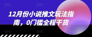 12月份小说推文玩法指南,0门槛全程干货-知乎者也