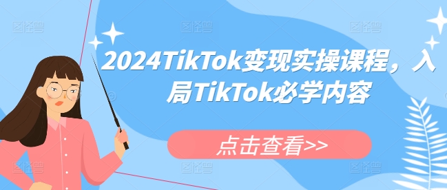 2024TikTok变现实操课程，入局TikTok必学内容-知乎者也