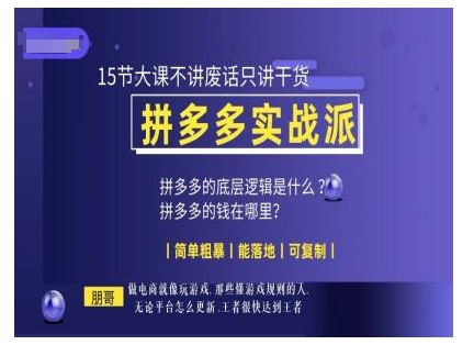 朋哥电商(拼多多实战派),15节大课不讲废话只讲干货,简单粗暴 能落地 可复制-知乎者也