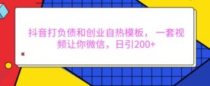 抖音打负债和创业自热模板, 一套视频让你微信,日引200+【揭秘】-知乎者也