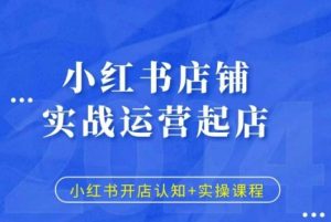 小红书店铺实战运营起店,小红书开店认知+实操课程-知乎者也