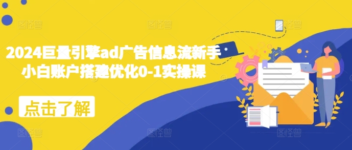 2024巨量引擎ad广告信息流新手小白账户搭建优化0-1实操课-知乎者也