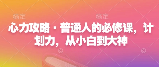 心力攻略·普通人的必修课，计划力，从小白到大神-知乎者也