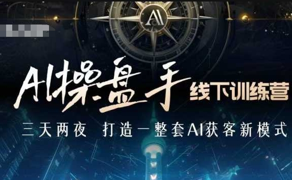 AI操盘手线下训练营,打造AI获客新模式,跟上ai时代,新商业-知乎者也