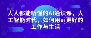 人人都能听懂的AI通识课,人工智能时代,如何用ai更好的工作与生活-知乎者也