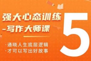 强大心态训练——写作大师课，通晓人生底层逻辑，才可以写出好故事-知乎者也